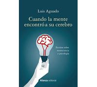 Cuando la mente encontró a su cerebro: Escritos sobre neurociencia y psicología (Alianza Ensayo)