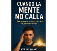 Cuando la Mente No Calla: Cómo Superar el Pensamiento Excesivo con Dios