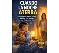 Cuando la Noche Aterra: Guia para padres con niños sensibles que sufren crisis de miedo, ven cosas y despiertan con pánico