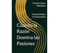 Cuando la Razón Domina las Pasiones: Fisolofía Política Contemporánea