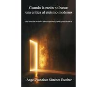Cuando la razón no basta: una crítica al ateísmo moderno: Una reflexión filosófica sobre experiencia, razón y trascendencia (Cuadernillos "Urantia")