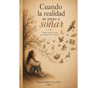 Cuando la realidad se puso a soñar: Fábulas, cuentos y poemas para imaginar, sentir y descubrir (Las historias de Florcita)