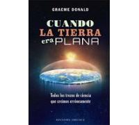 Cuando la tierra era plana: Todos los trozos de ciencia que creíamos erróneamente (Estudios y documentos)