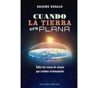 Cuando la tierra era plana: Todos los trozos de ciencia que creíamos erróneamente (Estudios y documentos)