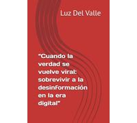 “Cuando la verdad se vuelve viral: sobrevivir a la desinformación en la era digital”