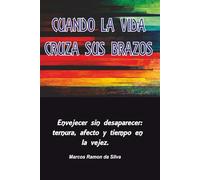 CUANDO LA VIDA CRUZA SUS BRAZOS: Envejecer sin desaparecer: ternura, afecto y tiempo en la vejez (Livros em Espanhol)