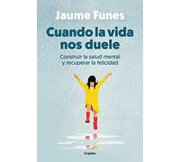 Cuando la vida nos duele: Construir la salud mental y recuperar la felicidad (Crecimiento personal)
