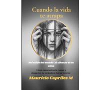 Cuando la vida te atrapa: Del ruido del mundo al silencio de tu alma