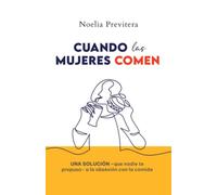 CUANDO LAS MUJERES COMEN: Una solución -que nadie te propuso- a la obsesión con la comida