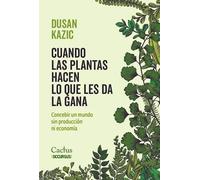 Cuando las plantas hacen lo que les da la gana: concebir un mundo sin producción ni economía | Dusan Kazic