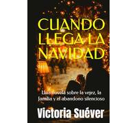 Cuando llega la Navidad: Una novela sobre la vejez, la familia y el abandono silencioso.