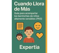 Cuando Llora de Más: Guía para acompañar los berrinches de niños altamente sensibles (PAS)