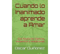Cuando lo Inanimado aprende a Amar: Una Novela de Silencios, encuentros y revelaciones.