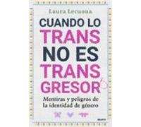 Cuando lo trans no es transgresor: Mentiras y peligros de la identidad de género (Deusto)