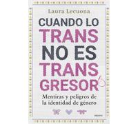 Cuando lo trans no es transgresor: Mentiras y peligros de la identidad de género (Deusto)