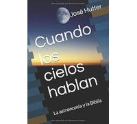 Cuando los cielos hablan: La astronomía y la Biblia
