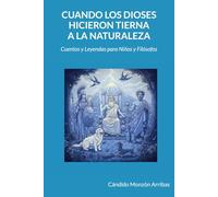 Cuando los Dioses hicieron tierna a la Naturaleza: Cuentos y Leyendas para Niños y Filósofos