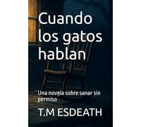 Cuando los gatos hablan: Una novela sobre sanar sin permiso
