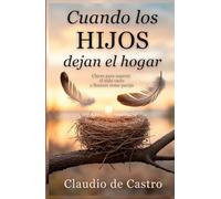 Cuando los Hijos se Van. Cómo Superar el Síndrome del Nido Vacío y Volver a Empezar: Todo lo que necesitas saber para adaptarte, reencontrarte con tu ... de Fe. Historias para crecer en familia)