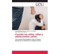 Cuando los niños, niñas y adolescentes callan: Las Luchas Psicológicas Tras el Abuso Sexual en la Infancia y la Adolescencia