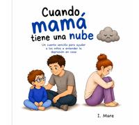 Cuando mamá tiene una nube: Un cuento sencillo para ayudar a los niños a entender la depresión en casa