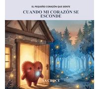 Cuando mi corazón se esconde: Un cuento sobre el miedo y la ansiedad para niños de 3 a 7 años - El Pequeño Corazón que Siente, Libro 2