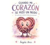 Cuando mi corazón se hizo un nudo: Un cuento para entender el duelo y las emociones