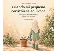 Cuando mi pequeño corazón se equivoca: Una historia sobre el valor de decir la verdad: 1 (Crecer con Maryam)