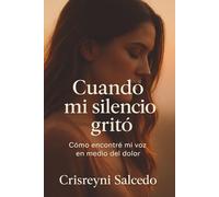 Cuando mi silencio gritó: Cómo encontré mi voz en medio del dolor