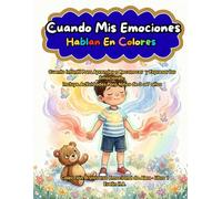 Cuando Mis Emociones Hablan en Colores: Cuento infantil para aprender a reconocer y expresar las emociones - Incluye actividades para niños (El Universo Emocional de Alex)