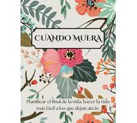 Cuando Muera: Planificador de fin de vida, Haga la vida más fácil a los que deja atrás, 8,5 x 11 Pulgadas, Acabado mate.