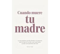 Cuando muere tu madre: Lo que sientes cuando pierdes a la persona que te trajo al mundo, y por qué nadie puede acompañarte del todo