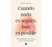 Cuando nada es seguro, todo es posible: Cómo atravesar los cambios y abrirte a lo que viene (Bruguera Tendencias)