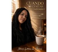 CUANDO NECESITAS ALGO IMPOSIBLE: Porque si tú podías hacerlo por ti, no necesitabas tener fe.