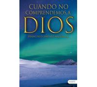 Cuando no comprendemos a Dios | Francisco Jiménez Argüelles