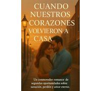 Cuando Nuestros Corazones Encontraron un Hogar: Una conmovedora historia de segundas oportunidades, sanación, perdón y amor eterno.
