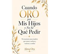 Cuando Oro por Mis Hijos y No Sé Qué Pedir: 54 oraciones para madres que aman, sueltan y vuelven a confiar| Devocional cristiano de oración, fe y paz para madres que aman más de lo que pueden cargar