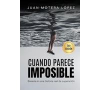 CUANDO PARECE IMPOSIBLE: Una historia real de superación que parecía imposible- Juan Motera López (El Método Imposible)