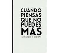 Cuando piensas que no puedes más... llega el postre y te lo comes. CUADERNO DE NOTAS ORIGINAL: Ideal como diario, Bullet Journal, libro de ideas, cuaderno de escritura