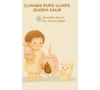Cuando Pupú Guapo Quería Salir: Más que un cuento, una herramienta para acompañar la transición del pañal con amor. (Colección Cuentos de Crianza Respetuosa)
