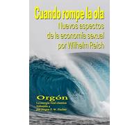 Cuando rompe la ola Nuevos aspectos de la economía sexual de Wilhelm Reich: ORGONE La energía vital cósmica Volumen 4 (Orgón La energía vital cósmica)
