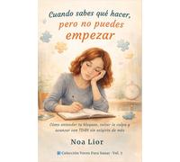 Cuando sabes qué hacer, pero no puedes empezar: Cómo entender tu bloqueo, soltar la culpa y avanzar con TDAH sin exigirte de más (Voces para sanar)