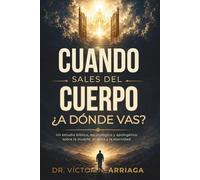 CUANDO SALES DEL CUERPO, ¿A DÓNDE VAS?: Lo que la Biblia enseña sobre la muerte, el alma, el cielo, el infierno y la eternidad