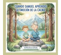 Cuando Samuel aprendió la emoción de la Calma: Un cuento infantil sobre la paciencia, el mindfulness y el tesoro de vivir el aquí y el ahora. (Viviendo mis emociones)