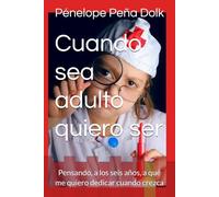 Cuando sea adulto quiero ser: Pensando, a los seis años, a qué me quiero dedicar cuando crezca
