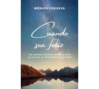 Cuando sea feliz: Un camino revolucionario para alcanzar la verdadera felicidad (Crecimiento personal)