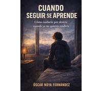 CUANDO SEGUIR SE APRENDE: Cómo cuidarte por dentro cuando ya no quieres rendirte