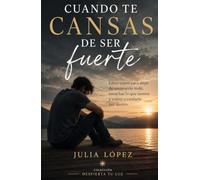 Cuando te cansas de ser fuerte: Libro-curso para soltar la carga emocional, sanar desde dentro y volver a ti sin culpa. (Despierta tu Luz)