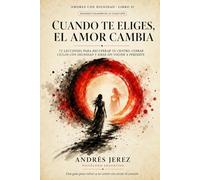 Cuando te eliges, el amor cambia: 72 lecciones para recuperar tu centro, cerrar ciclos con dignidad y amar sin volver a perderte (Amores con Dignidad)