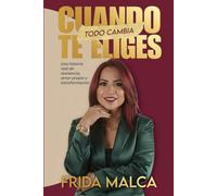 CUANDO TE ELIGES, TODO CAMBIA: Una historia real de resiliencia, amor propio y transformación